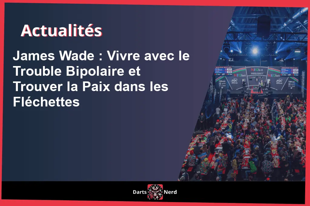 James Wade : Vivre avec le Trouble Bipolaire et Trouver la Paix dans les Fléchettes