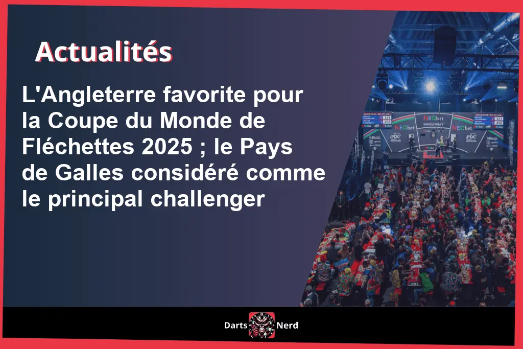 L'Angleterre favorite pour la World Cup of Darts 2025 et le Pays de Galles considéré comme le principal challenger