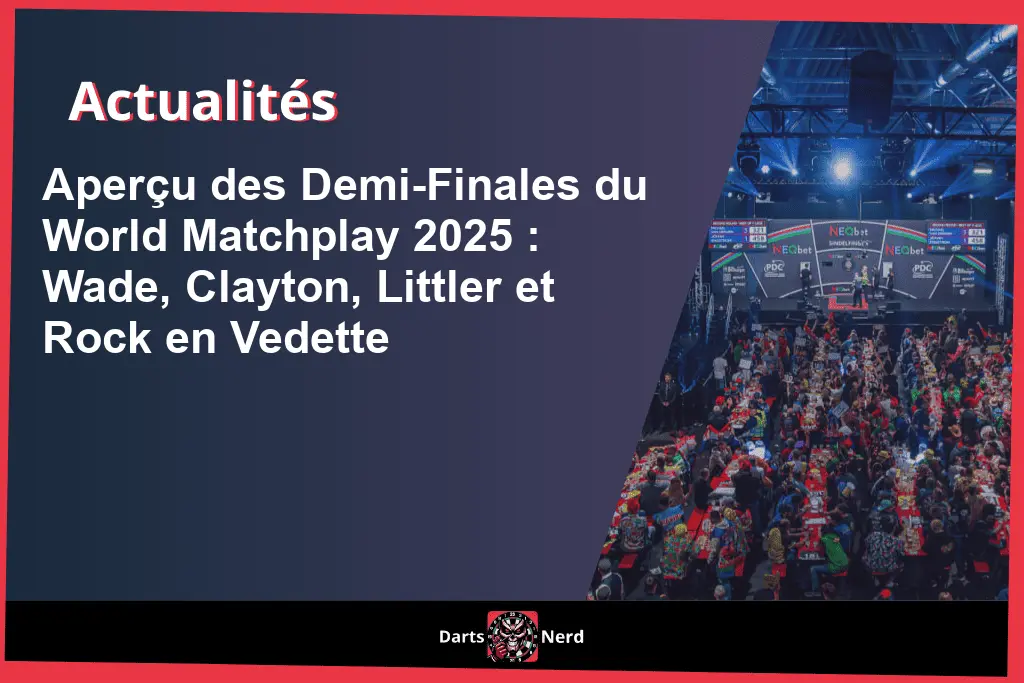 Aperçu des Demi-Finales du World Matchplay 2025 : Wade, Clayton, Littler et Rock en Vedette