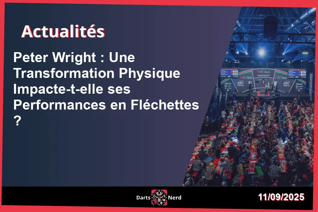 Peter Wright : Une Transformation Physique Impacte-t-elle ses Performances en Fléchettes ?