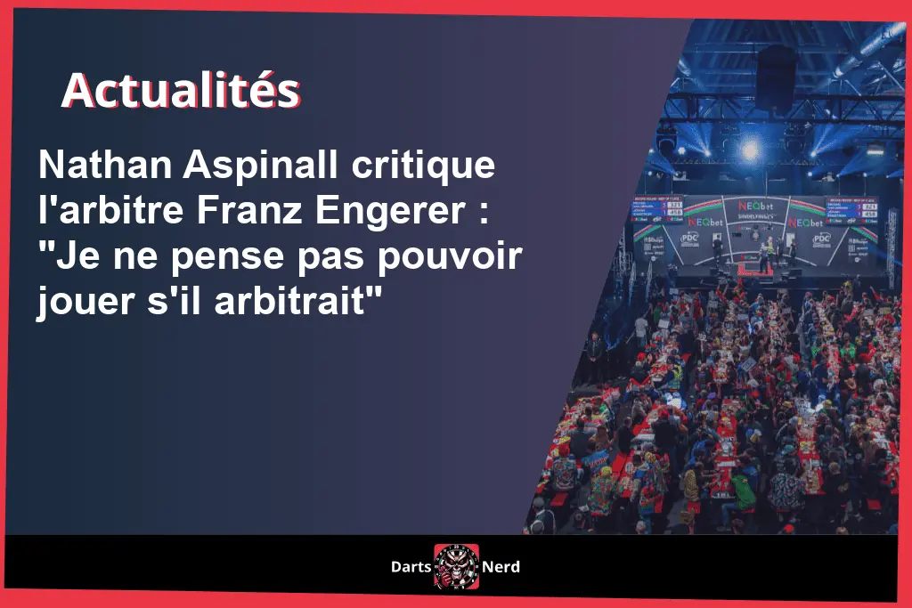 Nathan Aspinall critique l'arbitre Franz Engerer : "Je ne pense pas pouvoir jouer s'il arbitrait"