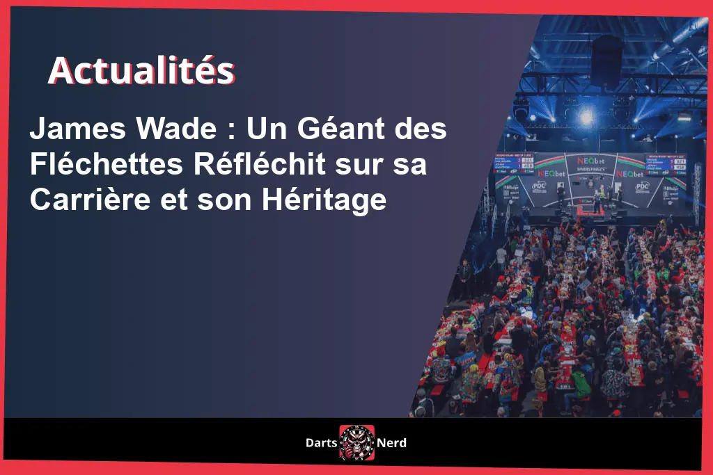 James Wade : Un géant des Fléchettes réfléchit sur sa carrière et son héritage