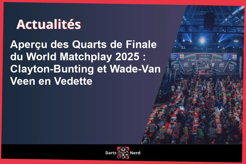 Aperçu des Quarts de Finale du World Matchplay 2025 : Clayton-Bunting et Wade-Van Veen en Vedette
