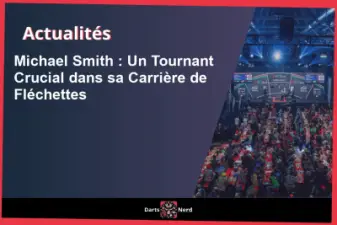 Michael Smith : Un Tournant Crucial dans sa Carrière de Fléchettes