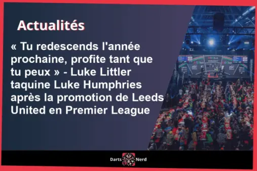 « Tu redescends l'année prochaine, profite tant que tu peux » - Luke Littler taquine Luke Humphries après la promotion de Leeds United en Premier League