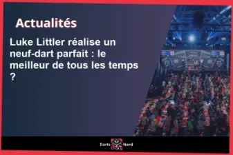 Luke Littler réalise un 9-darter parfait : le meilleur de tous les temps ?