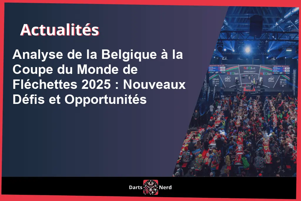Analyse de la Belgique à la Coupe du Monde de Fléchettes 2025 : Nouveaux Défis et Opportunités