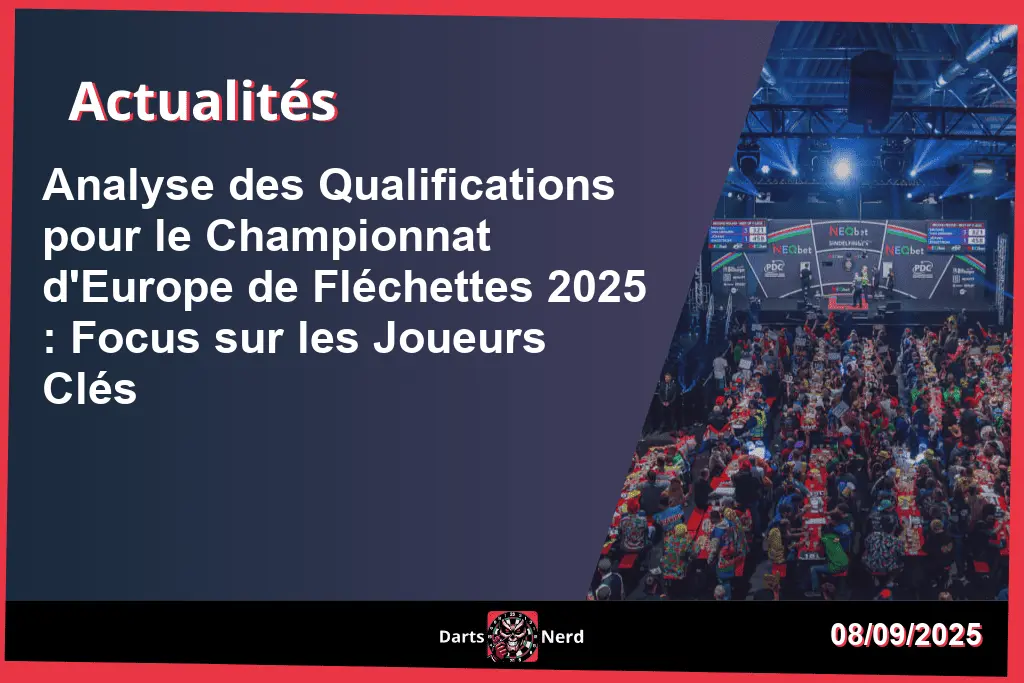 Analyse des Qualifications pour le Championnat d'Europe de Fléchettes 2025 : Focus sur les Joueurs Clés