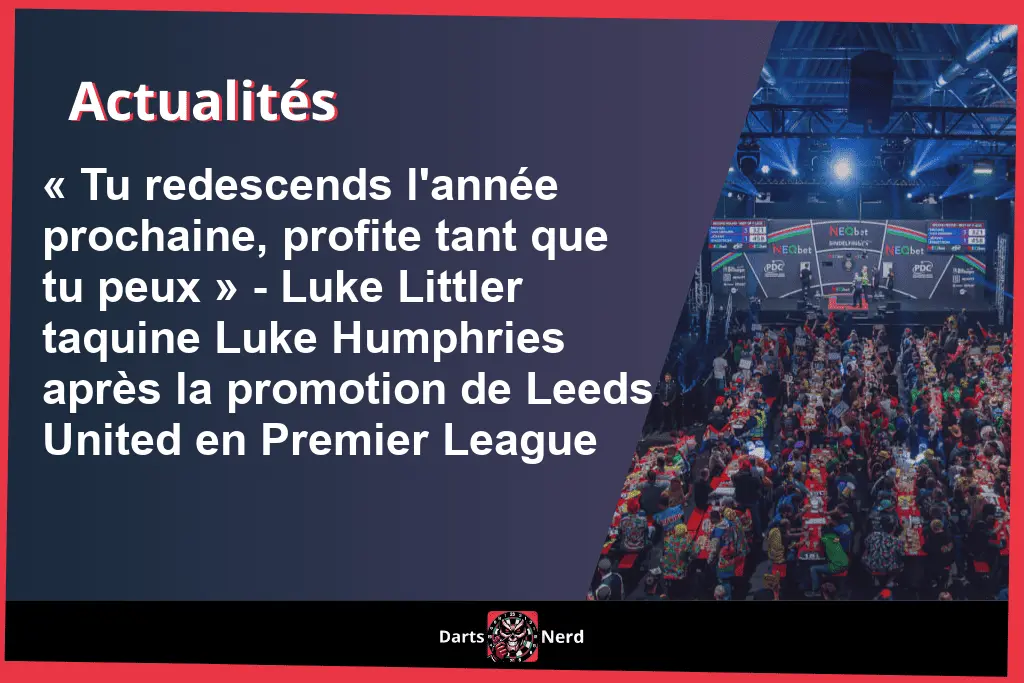 « Tu redescends l'année prochaine, profite tant que tu peux » - Luke Littler taquine Luke Humphries après la promotion de Leeds United en Premier League