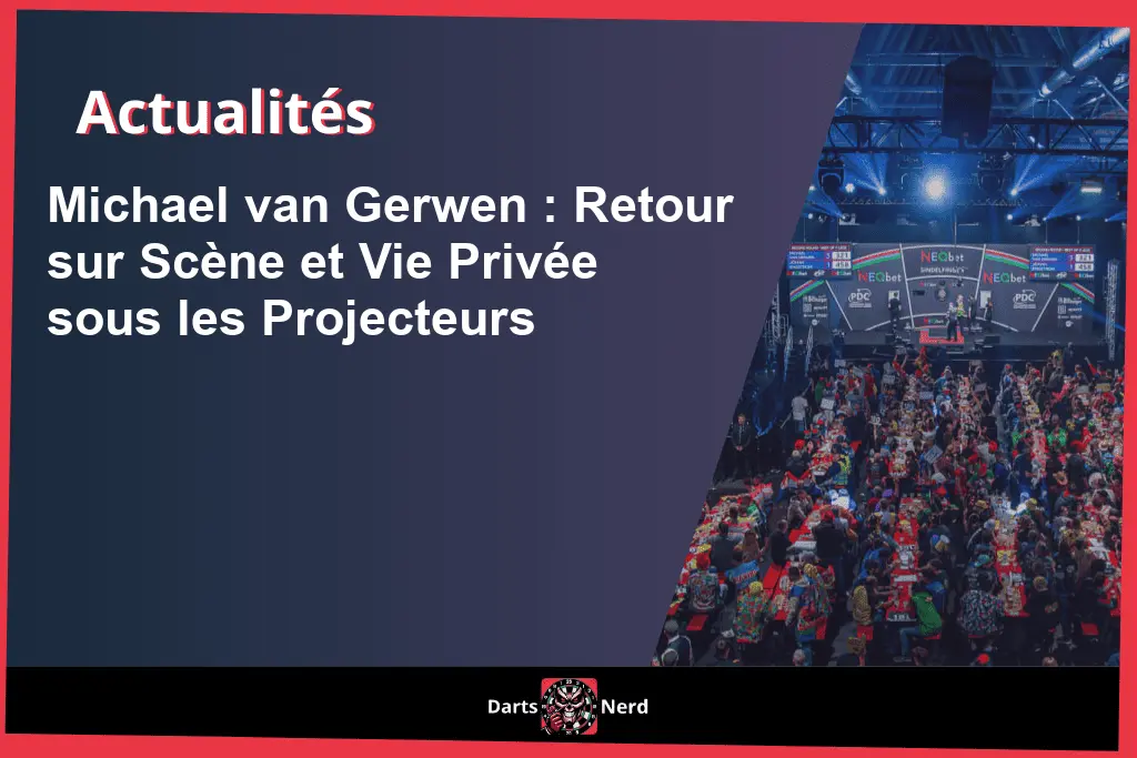 Michael van Gerwen : Retour sur Scène et Vie Privée sous les Projecteurs