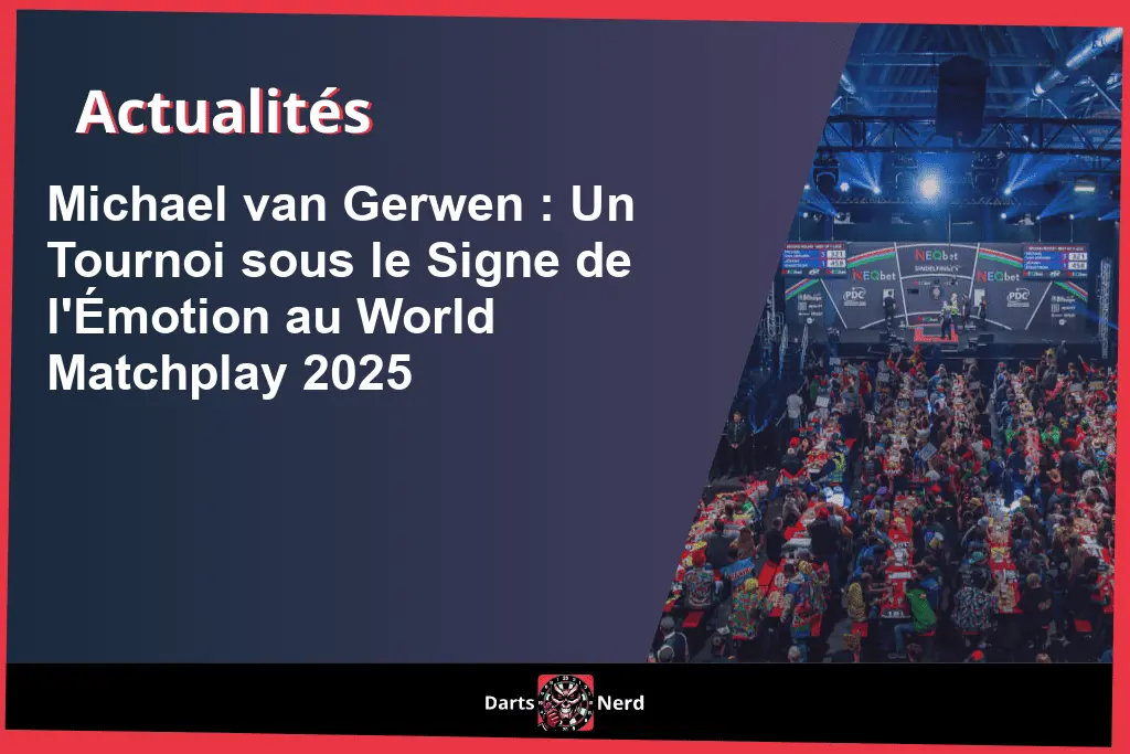 Michael van Gerwen : Un tournoi sous le signe de l'Émotion au World Matchplay 2025